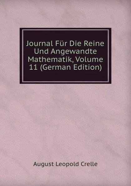 Обложка книги Journal Fur Die Reine Und Angewandte Mathematik, Volume 11 (German Edition), August Leopold Crelle