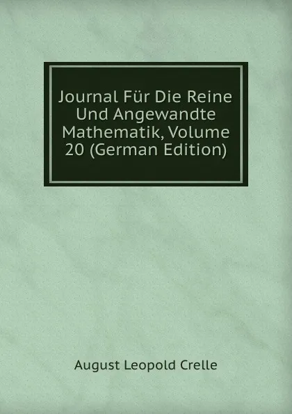 Обложка книги Journal Fur Die Reine Und Angewandte Mathematik, Volume 20 (German Edition), August Leopold Crelle