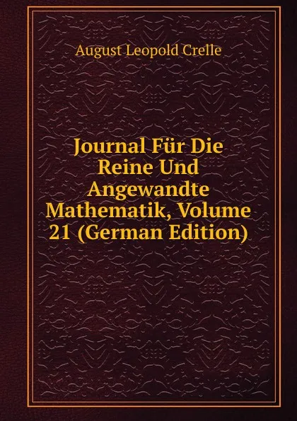 Обложка книги Journal Fur Die Reine Und Angewandte Mathematik, Volume 21 (German Edition), August Leopold Crelle