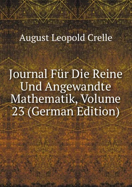 Обложка книги Journal Fur Die Reine Und Angewandte Mathematik, Volume 23 (German Edition), August Leopold Crelle