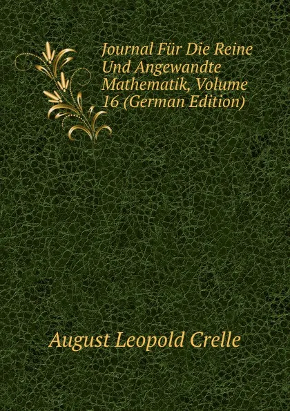 Обложка книги Journal Fur Die Reine Und Angewandte Mathematik, Volume 16 (German Edition), August Leopold Crelle