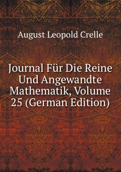 Обложка книги Journal Fur Die Reine Und Angewandte Mathematik, Volume 25 (German Edition), August Leopold Crelle