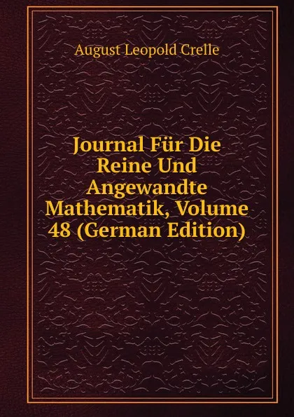 Обложка книги Journal Fur Die Reine Und Angewandte Mathematik, Volume 48 (German Edition), August Leopold Crelle