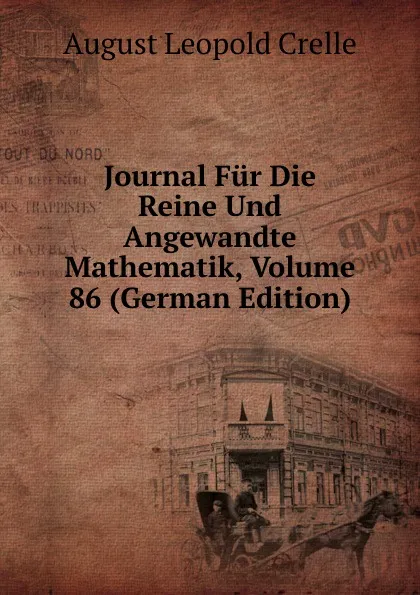 Обложка книги Journal Fur Die Reine Und Angewandte Mathematik, Volume 86 (German Edition), August Leopold Crelle