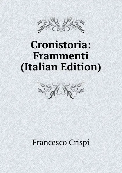 Обложка книги Cronistoria: Frammenti (Italian Edition), Francesco Crispi