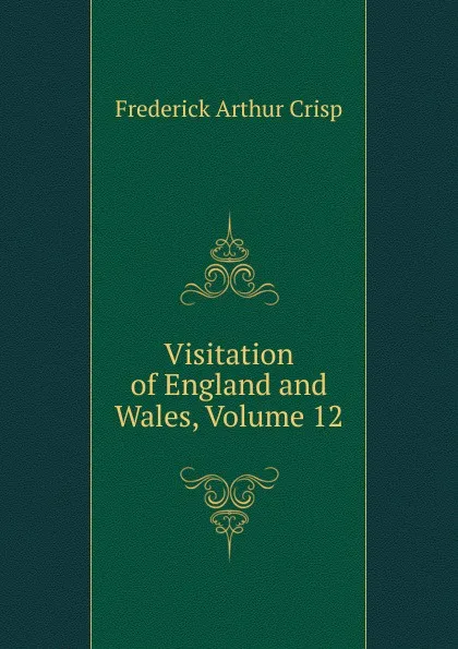 Обложка книги Visitation of England and Wales, Volume 12, Frederick Arthur Crisp