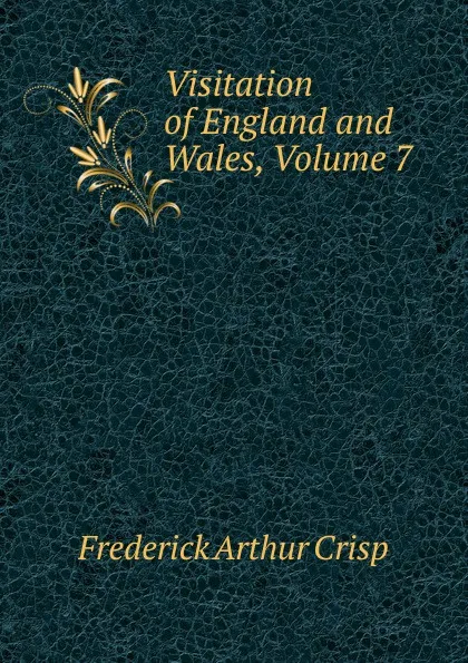 Обложка книги Visitation of England and Wales, Volume 7, Frederick Arthur Crisp