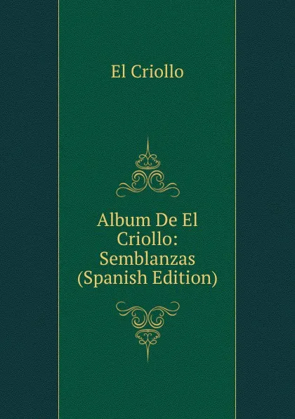 Обложка книги Album De El Criollo: Semblanzas (Spanish Edition), El Criollo