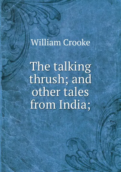 Обложка книги The talking thrush; and other tales from India;, Crooke William