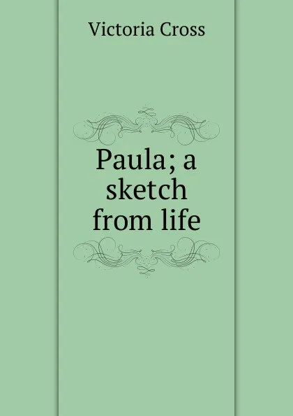 Обложка книги Paula; a sketch from life, Victoria Cross