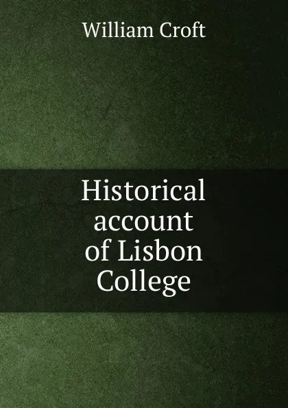 Обложка книги Historical account of Lisbon College, William Croft