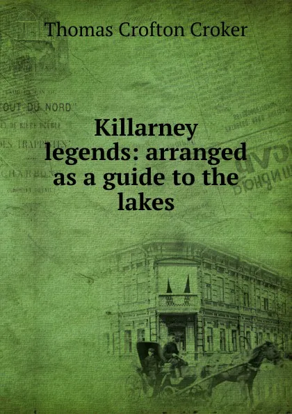 Обложка книги Killarney legends: arranged as a guide to the lakes, Thomas Crofton Croker