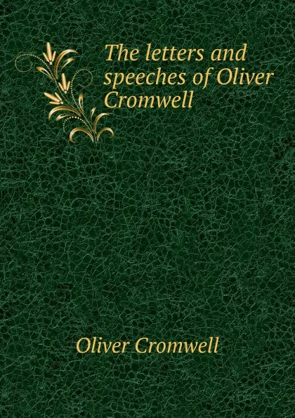 Обложка книги The letters and speeches of Oliver Cromwell, Cromwell Oliver