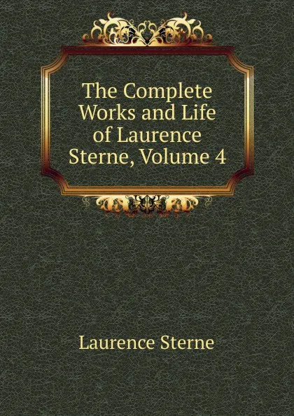 Обложка книги The Complete Works and Life of Laurence Sterne, Volume 4, Sterne Laurence