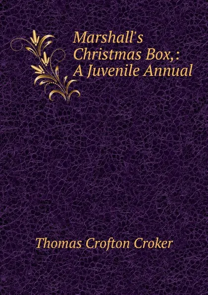 Обложка книги Marshall.s Christmas Box,: A Juvenile Annual, Thomas Crofton Croker