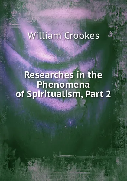 Обложка книги Researches in the Phenomena of Spiritualism, Part 2, Crookes William