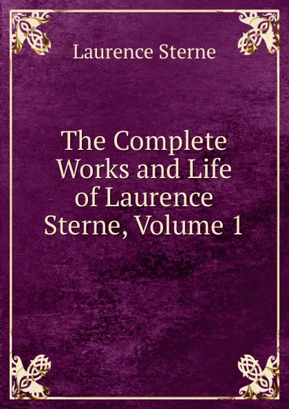 Обложка книги The Complete Works and Life of Laurence Sterne, Volume 1, Sterne Laurence