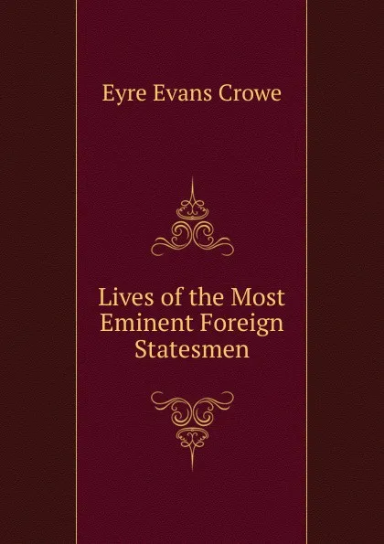 Обложка книги Lives of the Most Eminent Foreign Statesmen, Crowe Eyre Evans