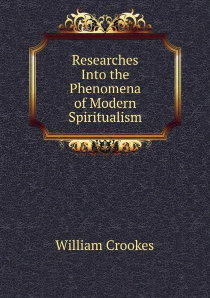 Обложка книги Researches Into the Phenomena of Modern Spiritualism, Crookes William