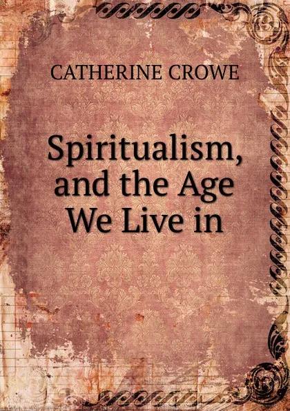 Обложка книги Spiritualism, and the Age We Live in, Catherine Crowe