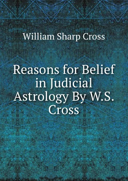 Обложка книги Reasons for Belief in Judicial Astrology By W.S. Cross., William Sharp Cross