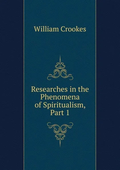 Обложка книги Researches in the Phenomena of Spiritualism, Part 1, Crookes William