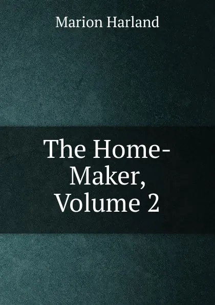 Обложка книги The Home-Maker, Volume 2, Marion Harland