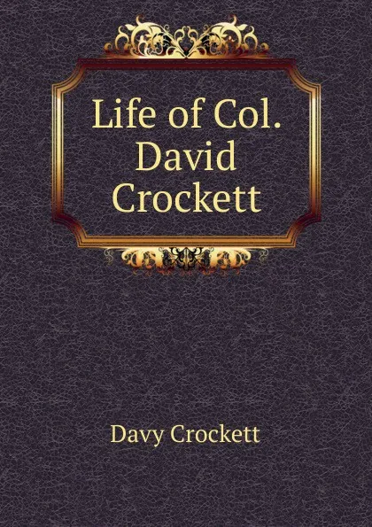 Обложка книги Life of Col. David Crockett, Davy Crockett