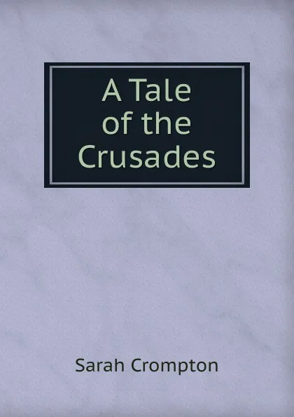 Обложка книги A Tale of the Crusades, Sarah Crompton