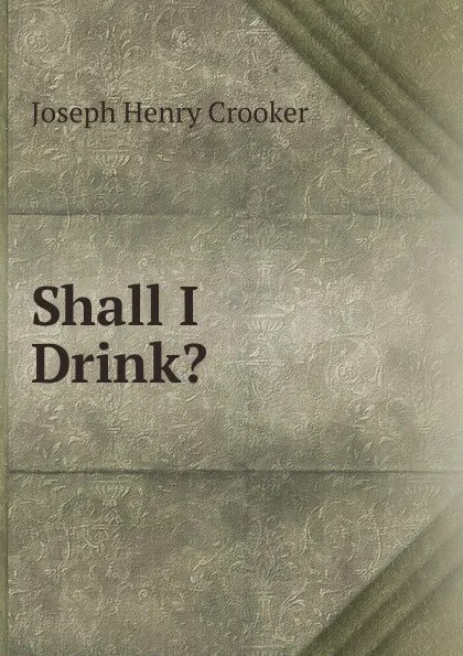 Обложка книги Shall I Drink., Joseph Henry Crooker