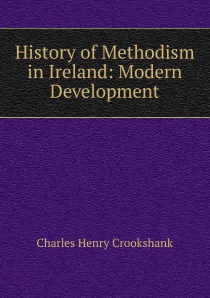 Обложка книги History of Methodism in Ireland: Modern Development, Charles Henry Crookshank