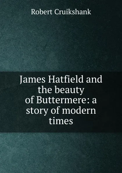 Обложка книги James Hatfield and the beauty of Buttermere: a story of modern times, Robert Cruikshank