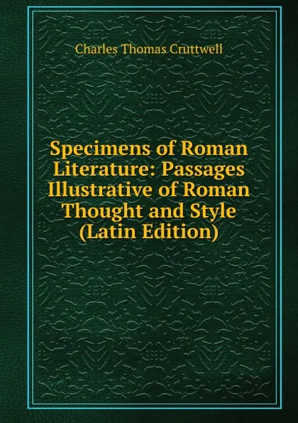 Обложка книги Specimens of Roman Literature: Passages Illustrative of Roman Thought and Style (Latin Edition), Charles Thomas Cruttwell