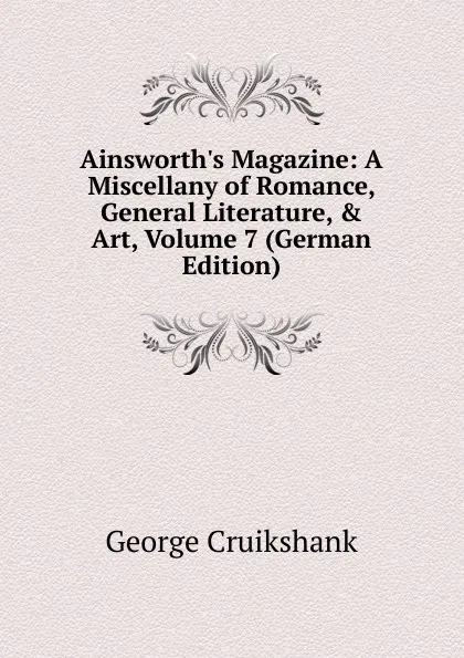 Обложка книги Ainsworth.s Magazine: A Miscellany of Romance, General Literature, . Art, Volume 7 (German Edition), George Cruikshank