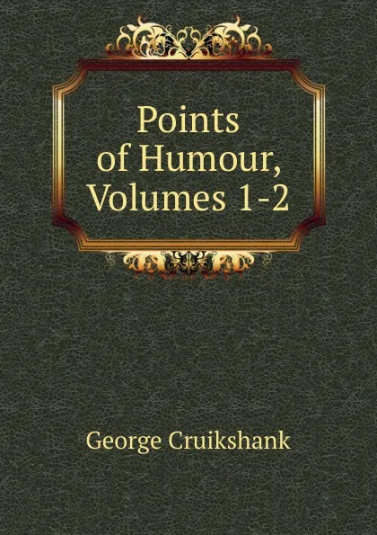 Обложка книги Points of Humour, Volumes 1-2, George Cruikshank