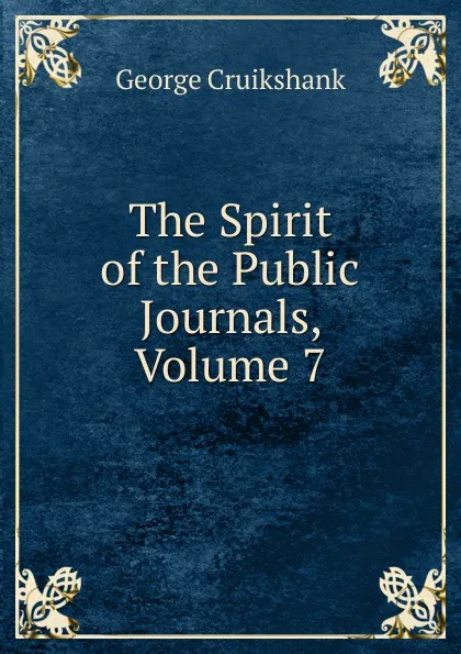 Обложка книги The Spirit of the Public Journals, Volume 7, George Cruikshank