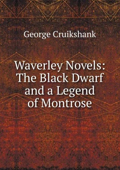 Обложка книги Waverley Novels: The Black Dwarf and a Legend of Montrose, George Cruikshank