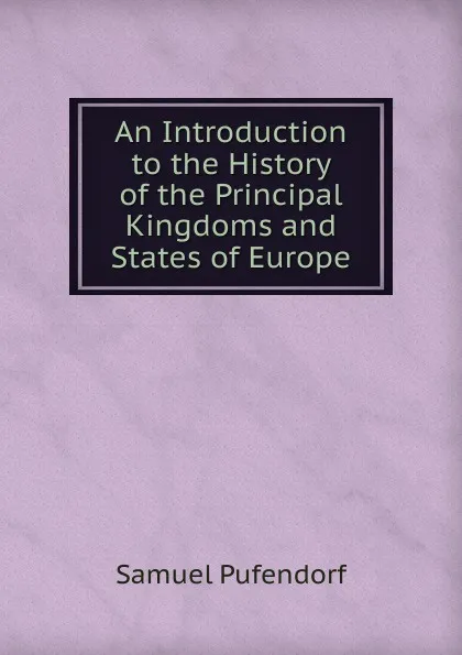 Обложка книги An Introduction to the History of the Principal Kingdoms and States of Europe, Samuel Pufendorf