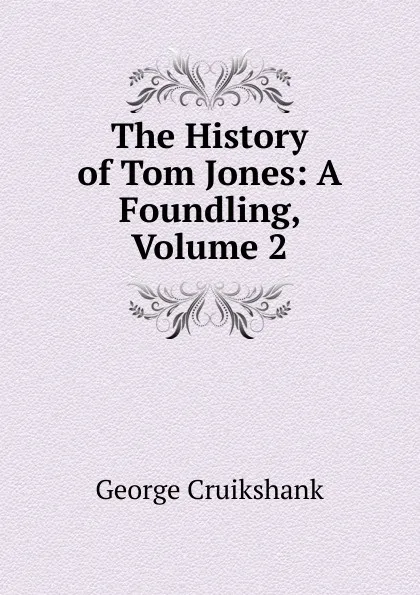 Обложка книги The History of Tom Jones: A Foundling, Volume 2, George Cruikshank