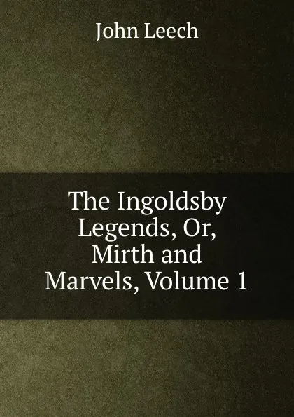 Обложка книги The Ingoldsby Legends, Or, Mirth and Marvels, Volume 1, John Leech