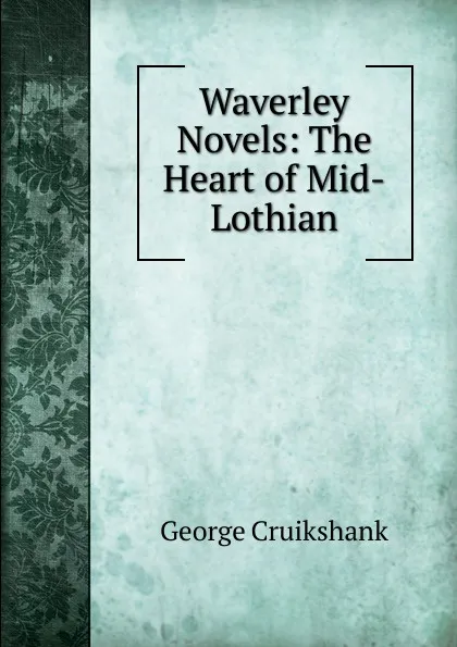 Обложка книги Waverley Novels: The Heart of Mid-Lothian, George Cruikshank