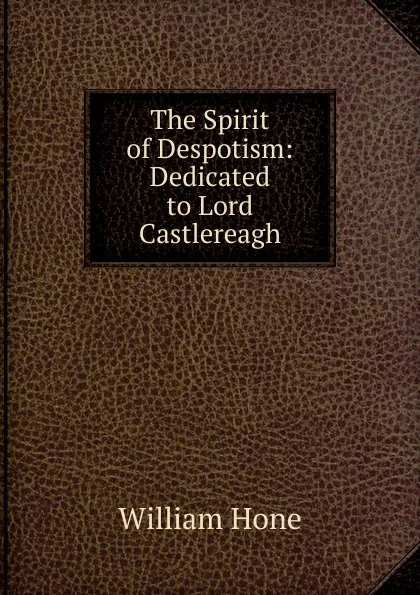 Обложка книги The Spirit of Despotism: Dedicated to Lord Castlereagh, William Hone