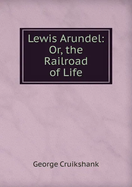 Обложка книги Lewis Arundel: Or, the Railroad of Life, George Cruikshank