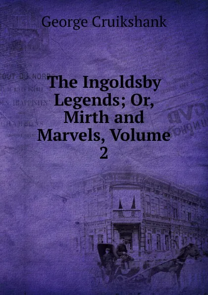 Обложка книги The Ingoldsby Legends; Or, Mirth and Marvels, Volume 2, George Cruikshank