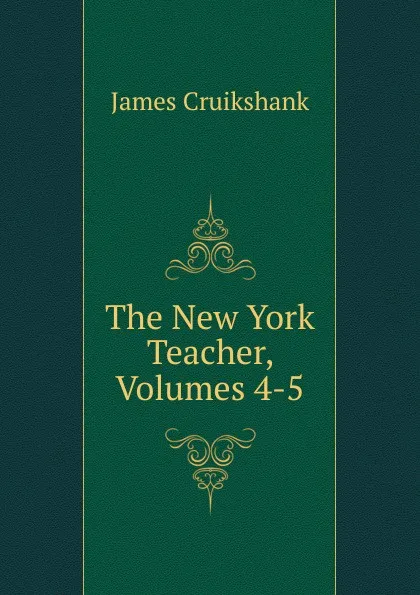 Обложка книги The New York Teacher, Volumes 4-5, James Cruikshank