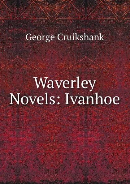 Обложка книги Waverley Novels: Ivanhoe, George Cruikshank