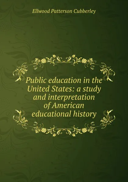 Обложка книги Public education in the United States: a study and interpretation of American educational history, Ellwood Patterson Cubberley