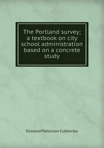 Обложка книги The Portland survey; a textbook on city school administration based on a concrete study, Ellwood Patterson Cubberley