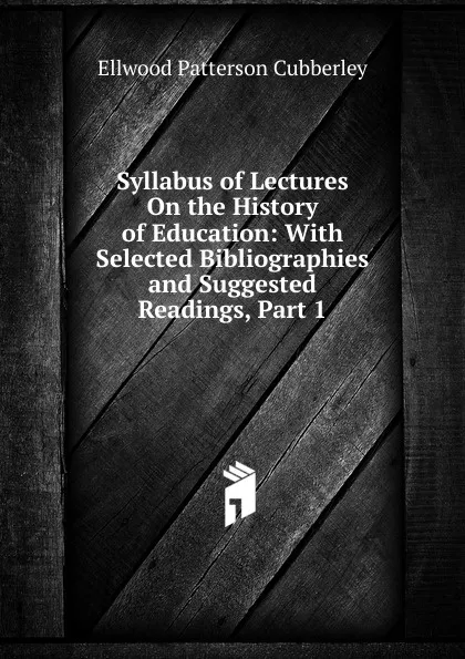 Обложка книги Syllabus of Lectures On the History of Education: With Selected Bibliographies and Suggested Readings, Part 1, Ellwood Patterson Cubberley