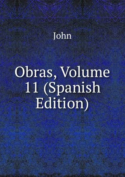 Обложка книги Obras, Volume 11 (Spanish Edition), John